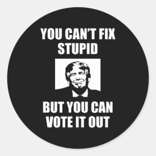 You Can't Fix Stupid Funny Anti-Trump Classic Round Sticker