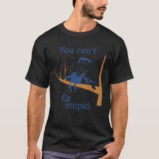 You Can't Fix Stupid Funny Gag Present Dumb Tee
