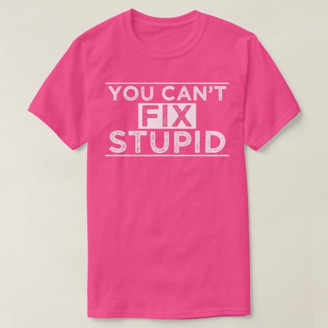 You Cant Fix Stupid T-Shirt (Design Front)