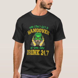 You Can't Get A Hangover If You Are Drunk 247 St P T-Shirt