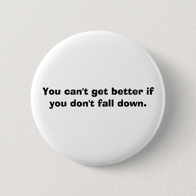 You can't get better if you don't fall down. 6 cm round badge (Front)