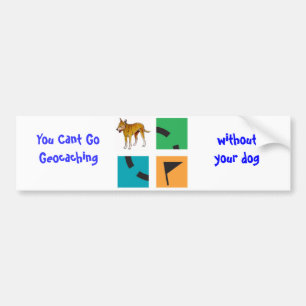 You Cant Go Geocaching , without your dog Bumper Sticker