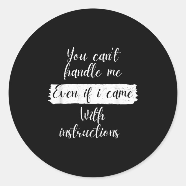 You Can't Handle Me Even If I Came With Instructio Classic Round Sticker (Front)
