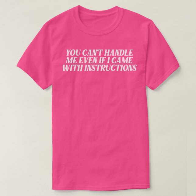 you cant handle me even if i came with instruction T-Shirt (Design Front)