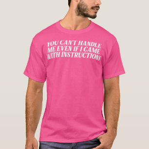 you cant handle me even if i came with instruction T-Shirt
