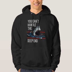 You Can't Handle The Deep End Shark  Hoodie