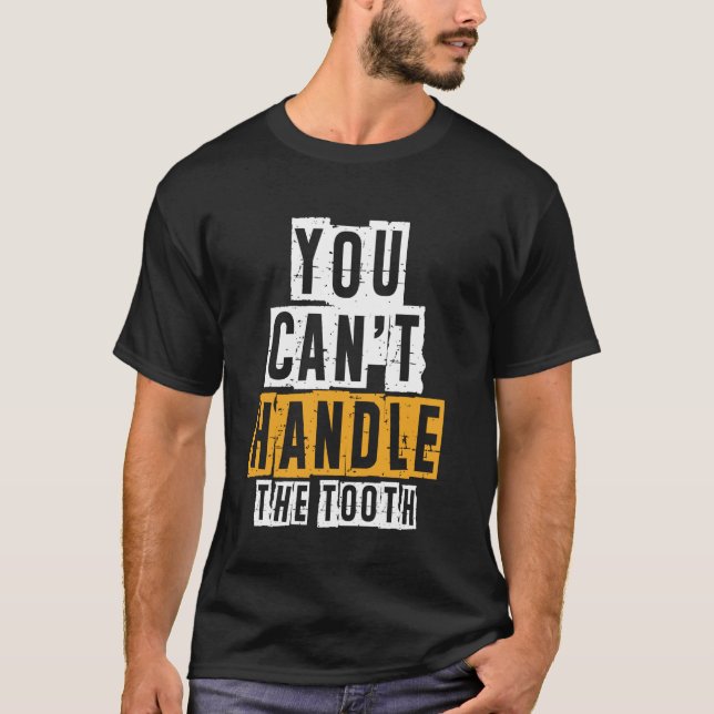 You Can't Handle The Tooth Dental Teeth Doctor Den T-Shirt (Front)