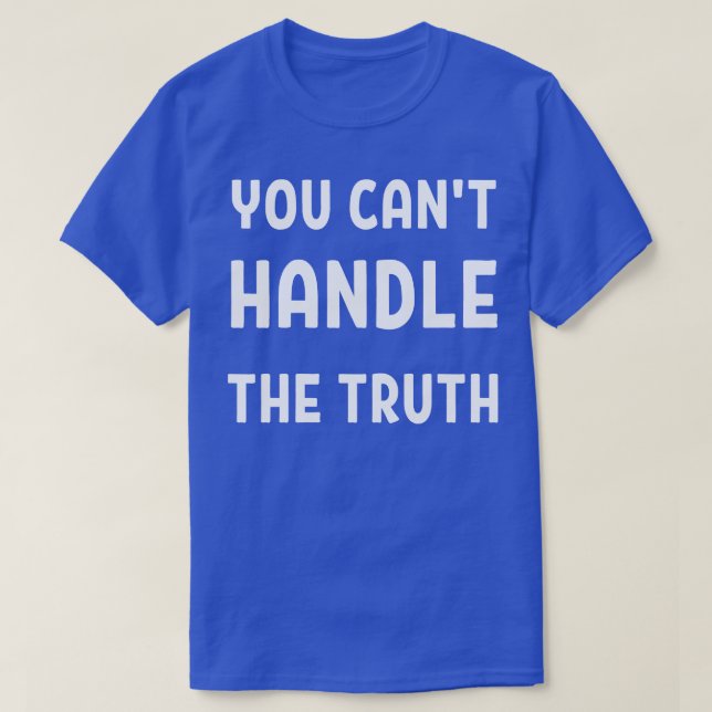 you cant handle the truth T-Shirt (Design Front)
