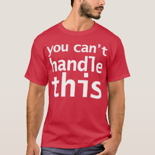 You Cant Handle This Funny Typography T-Shirt