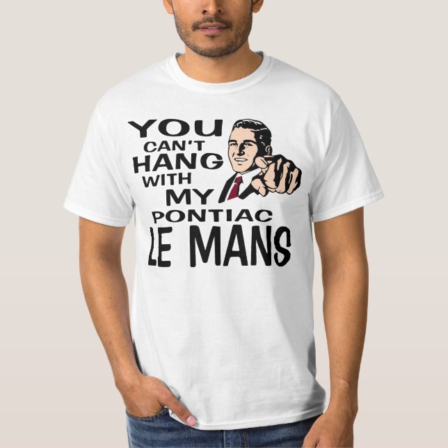 You Can't Hang with my Le Mans! Fun Design. T-Shirt (Front)