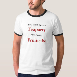 You can't have a, Teaparty, without, Fruitcake T-Shirt