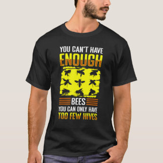 You Cant Have Enough Bees You Can Only Have To Few T-Shirt