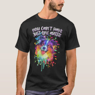 You Cant Have Just One Aussie Australian Shepherd T-Shirt