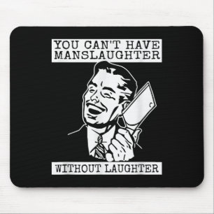 You Can't Have Manslaughter Without Laughte Funny Mouse Mat