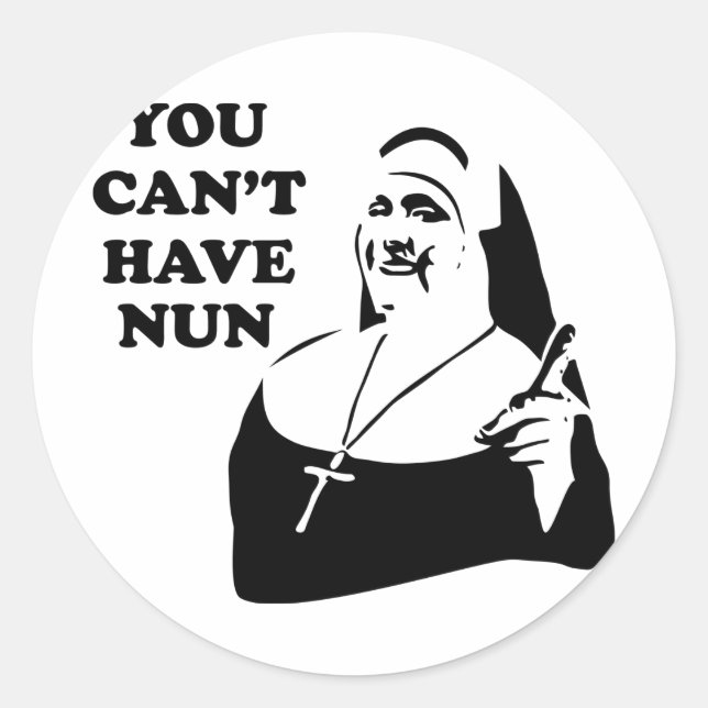 You Can't Have Nun Classic Round Sticker (Front)