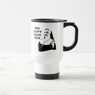 You Can't Have Nun Travel Mug