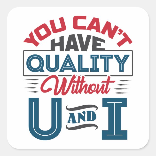 You Can't Have Quality Without U and I QC Square Sticker (Front)