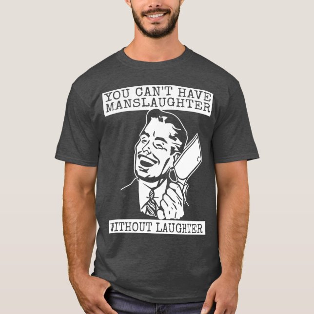 You Can't Have slaughter Without Laughter T-Shirt (Front)
