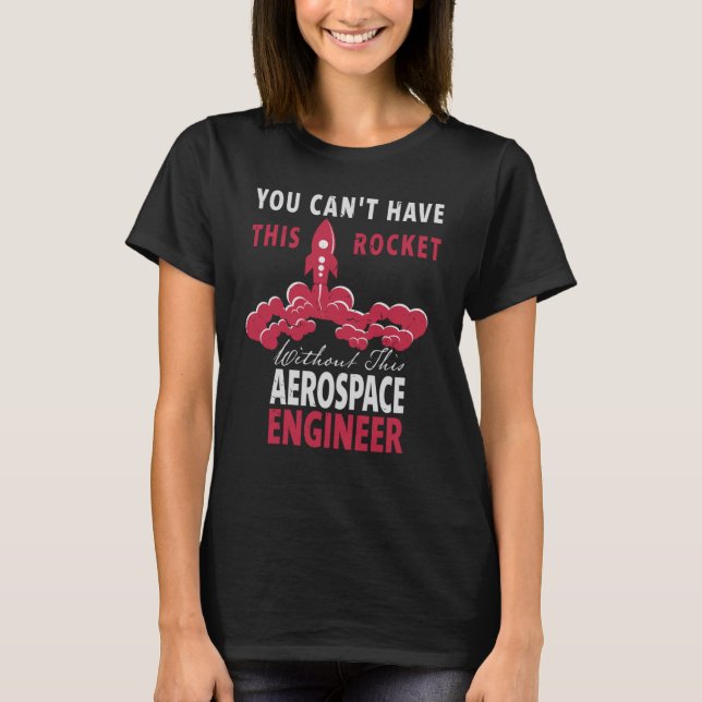 You Can't Have This Rocket  Aerospace Engineer T-Shirt (Front)