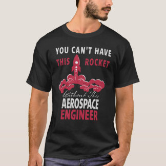 You Can't Have This Rocket  Aerospace Engineer T-Shirt