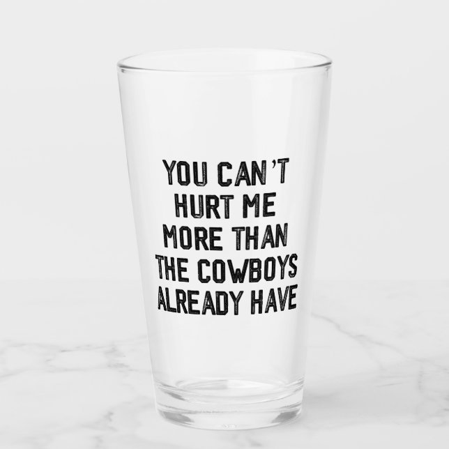 YOU CANT HURT ME MORE THAN THE COWBOYS ALREADY GLASS (Front)