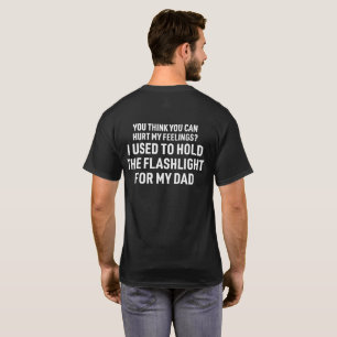 You Can't Hurt My Feelings Used to Hold Flashlight T-Shirt