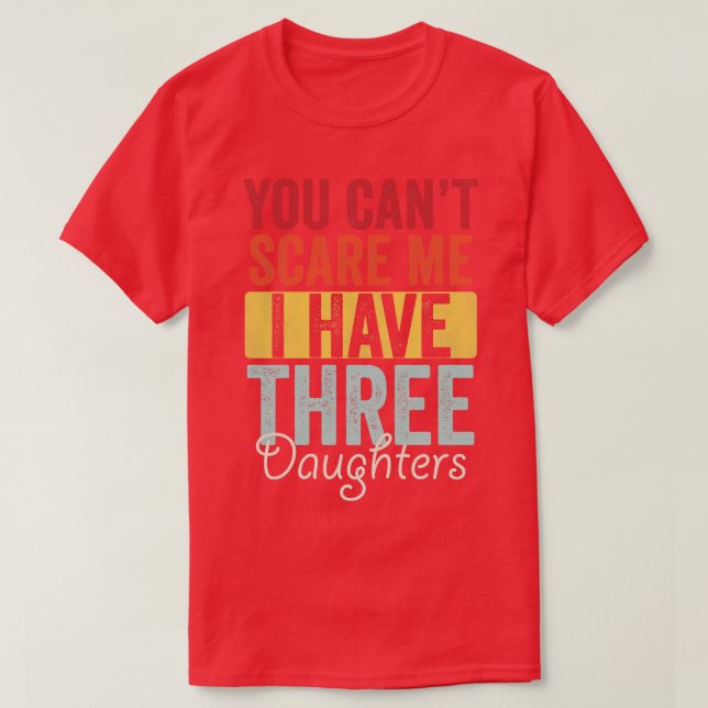 You cant  I have three daughters T-Shirt (Design Front)