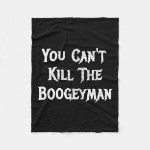 You Can't Kill The Boogeyman Halloween  Fleece Blanket