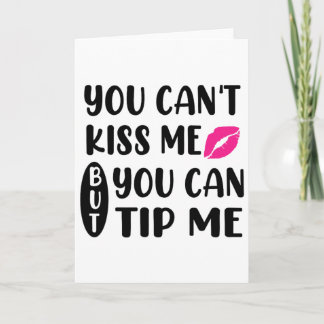 You Can't Kiss Me But You Can Tip Me  Card