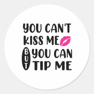 You Can't Kiss Me But You Can Tip Me Classic Round Sticker