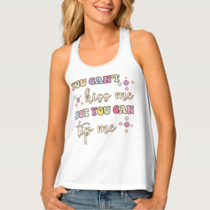 You Cant Kiss Me But You Can Tip Me Funny Tank Top