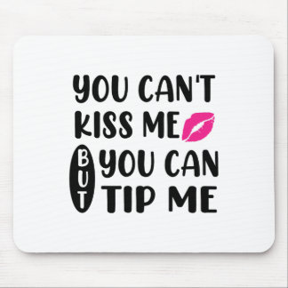 You Can't Kiss Me But You Can Tip Me  Mouse Mat