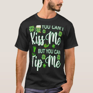 You Can't Kiss Me But You Can Tip Me St Patricks T-Shirt