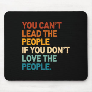 You Can't Lead The People If You Don't Love The Pe Mouse Mat