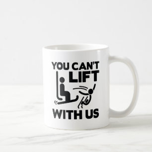 You Can't Lift With Us Coffee Mug