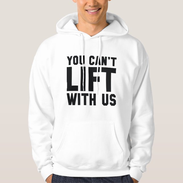 You Can't Lift With Us Hoodie (Front)