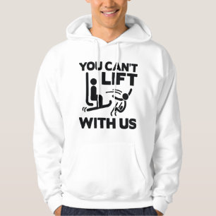 You Can't Lift With Us Hoodie