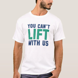 You Can't Lift With Us T-Shirt