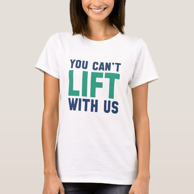 You Can't Lift With Us T-Shirt (Front)