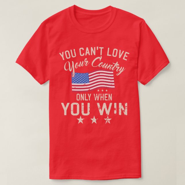 You Cant Love Your Country Only When You Win T-Shirt (Design Front)