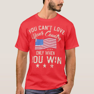 You Cant Love Your Country Only When You Win T-Shirt