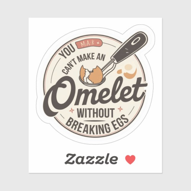 You can't make an omelette without breaking eggs (Sheet)