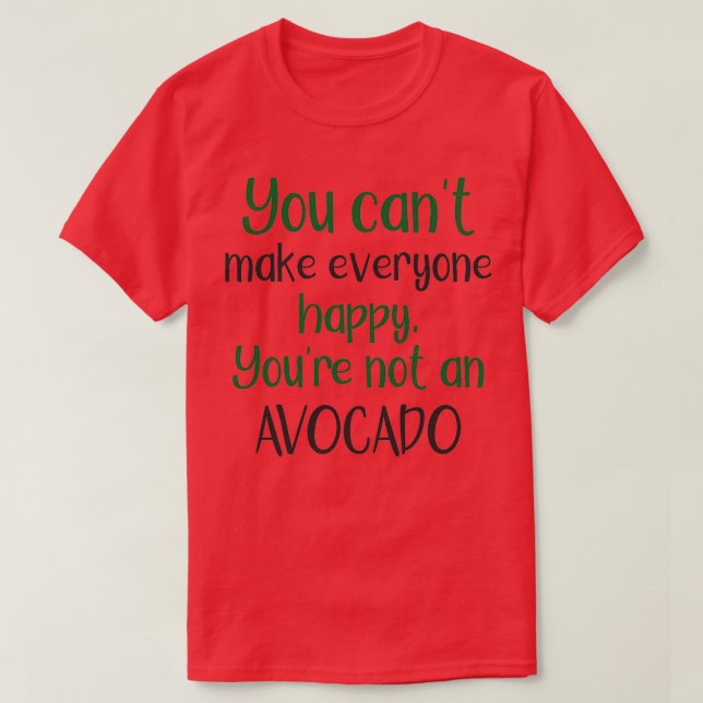 You Cant Make Everyone Happy You Are Not An Avocad T-Shirt (Design Front)