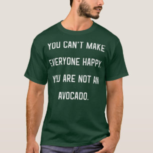 You Cant Make Everyone Happy You Are Not An Avocad T-Shirt