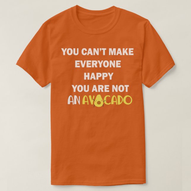 You cant make everyone happy You are not an avocad T-Shirt (Design Front)