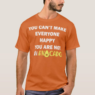 You cant make everyone happy You are not an avocad T-Shirt