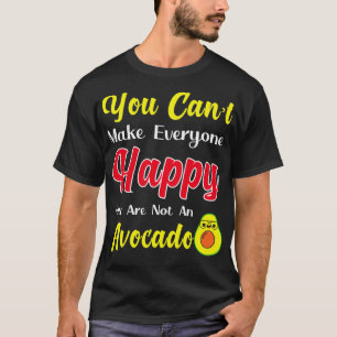 You cant make everyone happy You are not an avocad T-Shirt
