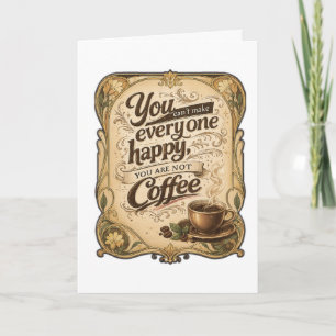 You Can't Make Everyone Happy, You Are Not Coffee Card