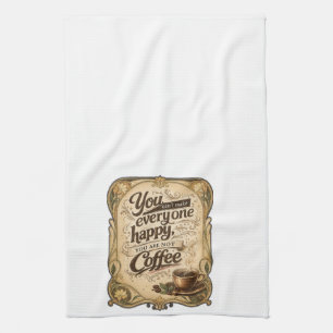 You Can't Make Everyone Happy, You Are Not Coffee Tea Towel