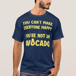 You cant make everyone happy you arent an avocado T-Shirt